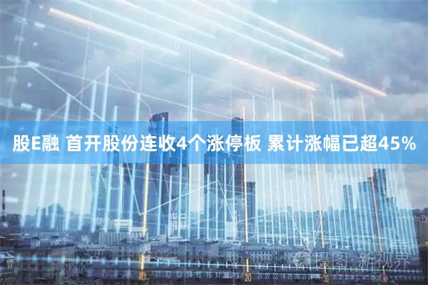 股E融 首开股份连收4个涨停板 累计涨幅已超45%